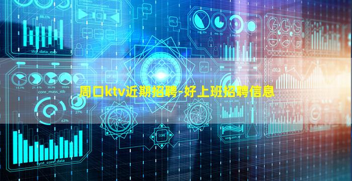 周口ktv近期招聘-好上班招聘信息