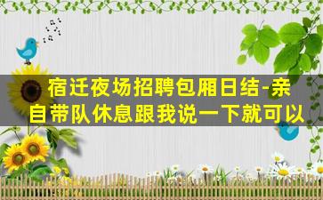 宿迁夜场招聘包厢日结-亲自带队休息跟我说一下就可以